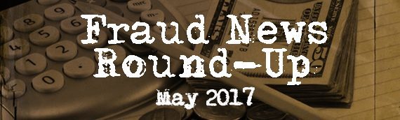 May 2017 Fraud Cases In The News: Healthcare, Wire-Transfer & More