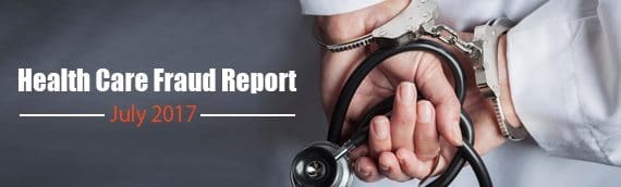 Fraud Report: July 2017 Health Care Fraud Cases