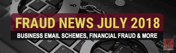 Fraud News July 2018: Business Email Schemes, Financial Fraud, and More